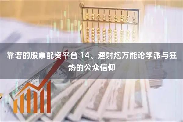 靠谱的股票配资平台 14、速射炮万能论学派与狂热的公众信仰